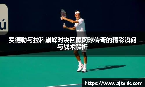 费德勒与拉科巅峰对决回顾网球传奇的精彩瞬间与战术解析